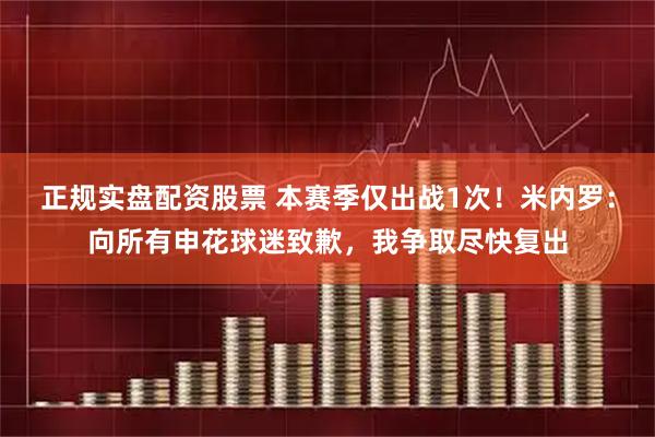 正规实盘配资股票 本赛季仅出战1次！米内罗：向所有申花球迷致歉，我争取尽快复出